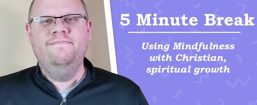 Christian Mindfulness and Spiritual Growth [5 Minute Break]