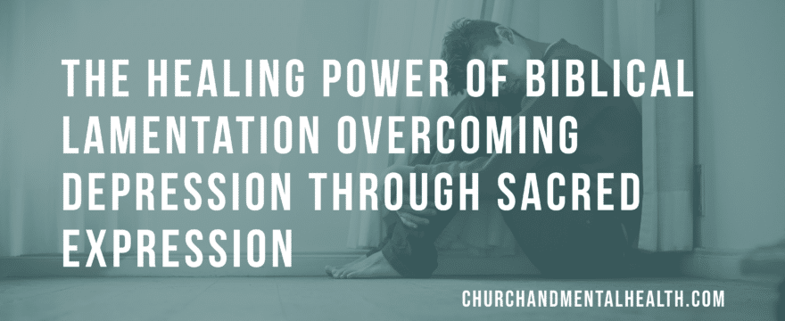 The Healing Power of Biblical Lamentation Overcoming Depression Through Sacred Expression