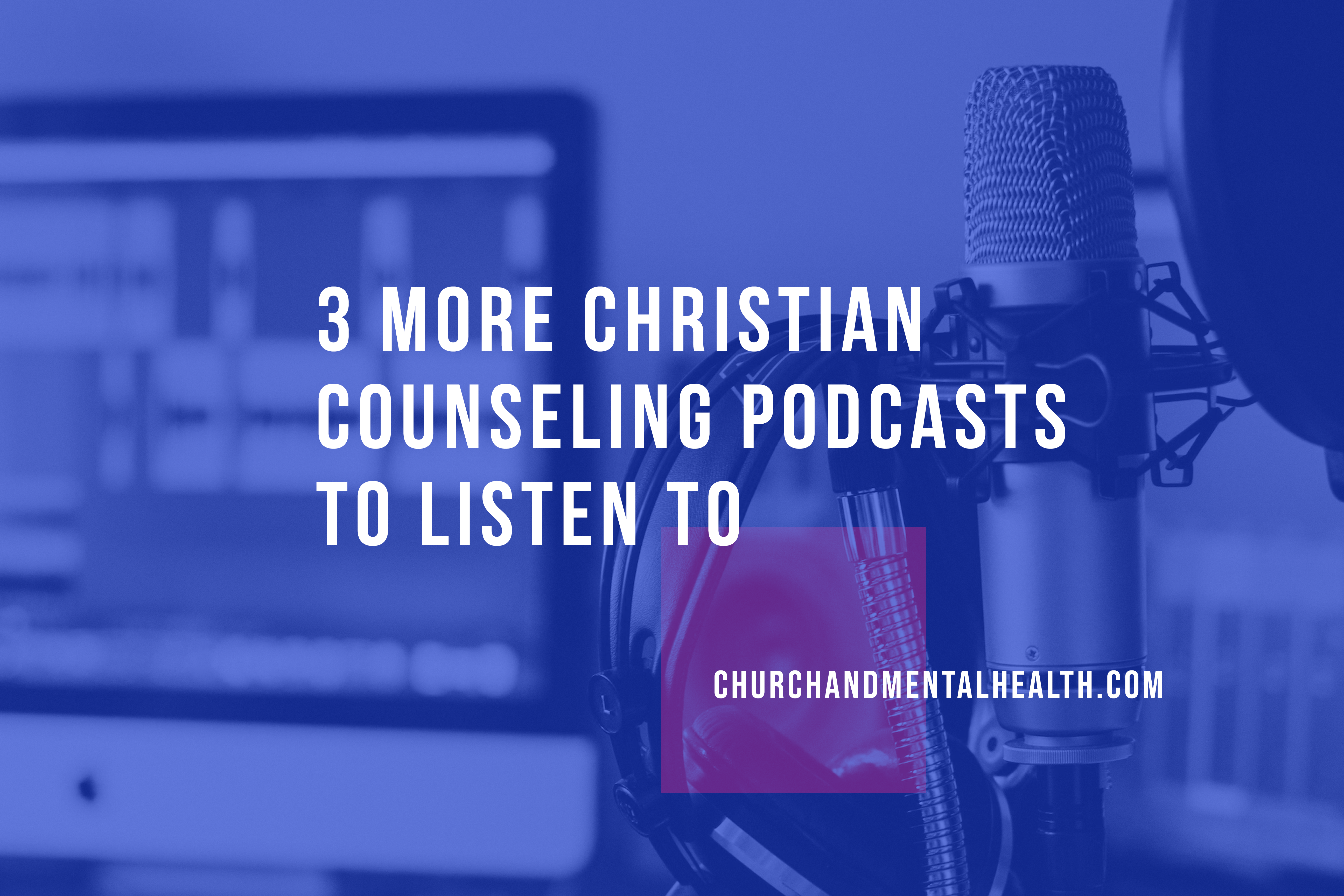 3 More Christian Counseling Podcasts To Listen To
