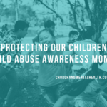 Protecting Our Children – Child Abuse Awareness Month