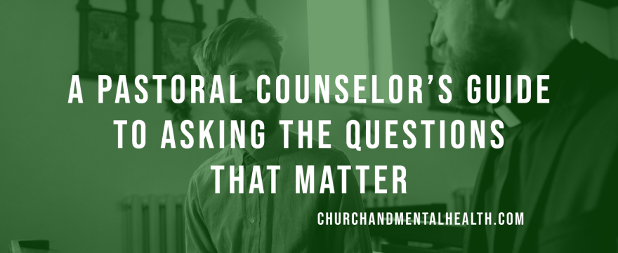 A Pastoral Counselor’s Guide to Asking the Questions that Matter